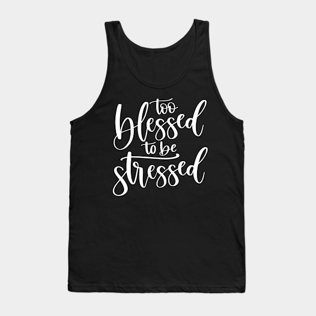 Too Blessed to Be Stressed Tank Top by LucyMacDesigns